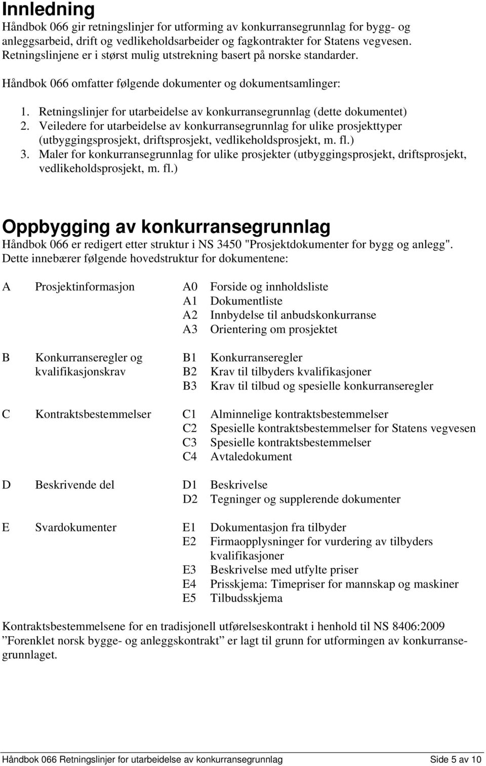 Retningslinjer for utarbeidelse av konkurransegrunnlag (dette dokumentet) 2.