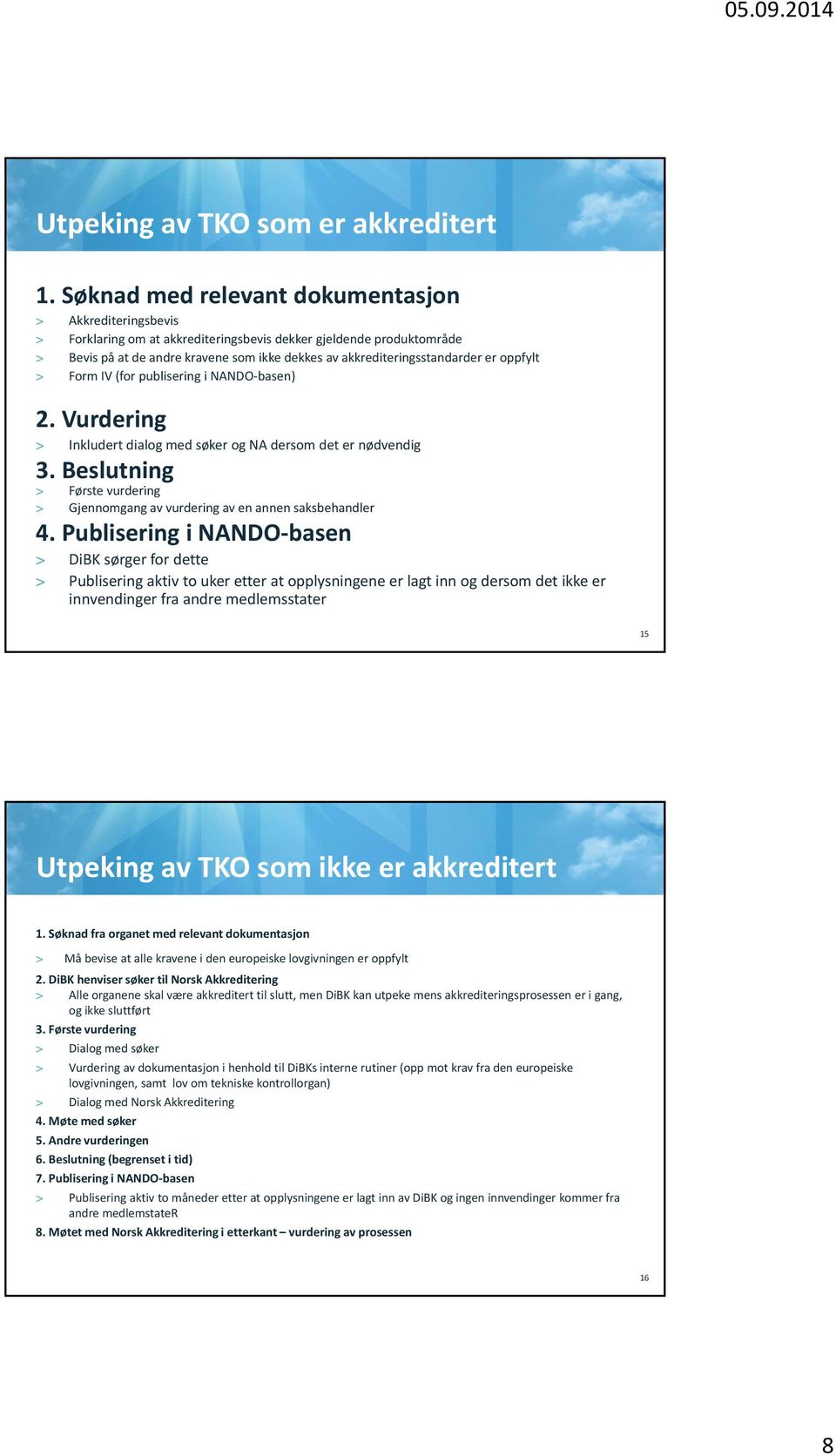 akkrediteringsstandarder er oppfylt > Form IV (for publisering i NANDO basen) 2. Vurdering > Inkludert dialog med søker og NA dersom det er nødvendig 3.