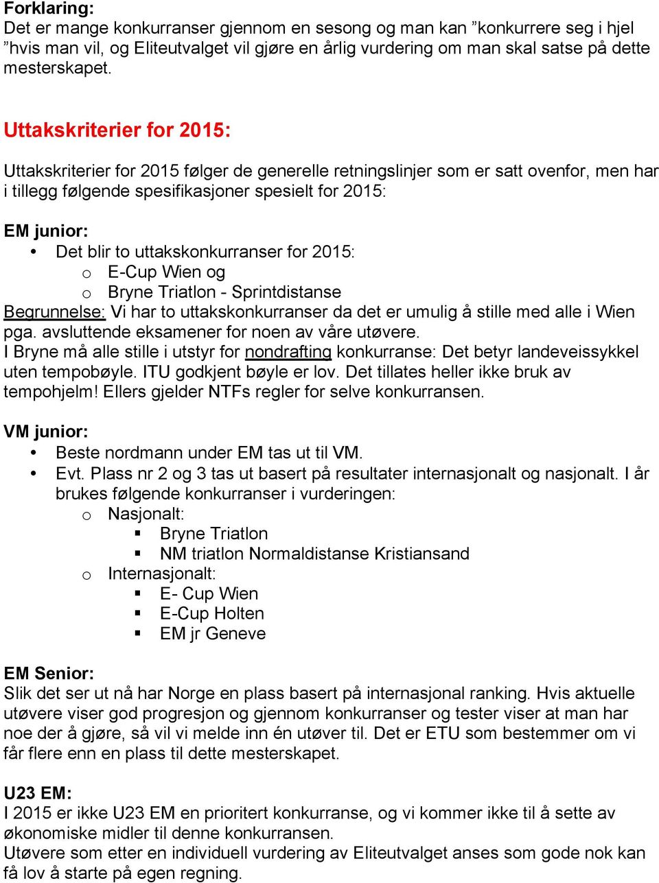 uttakskonkurranser for 2015: o E-Cup Wien og o Bryne Triatlon - Sprintdistanse Begrunnelse: Vi har to uttakskonkurranser da det er umulig å stille med alle i Wien pga.