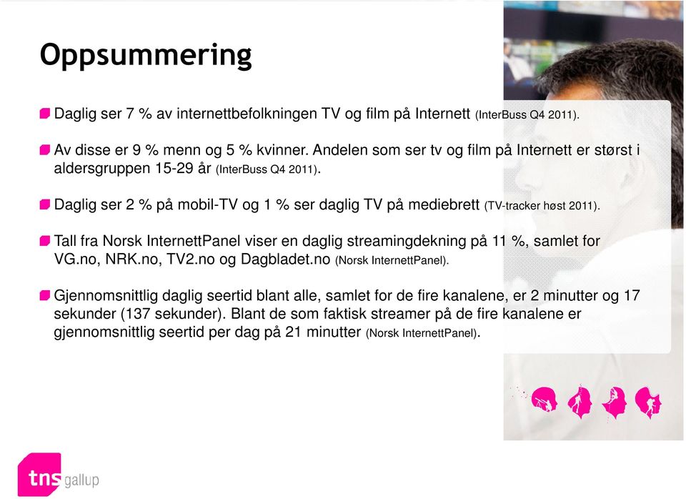 Daglig ser % på mobil-tv og 1 % ser daglig TV på mediebrett (TV-tracker høst 11). Tall fra Norsk InternettPanel viser en daglig streamingdekning på 11 %, samlet for VG.
