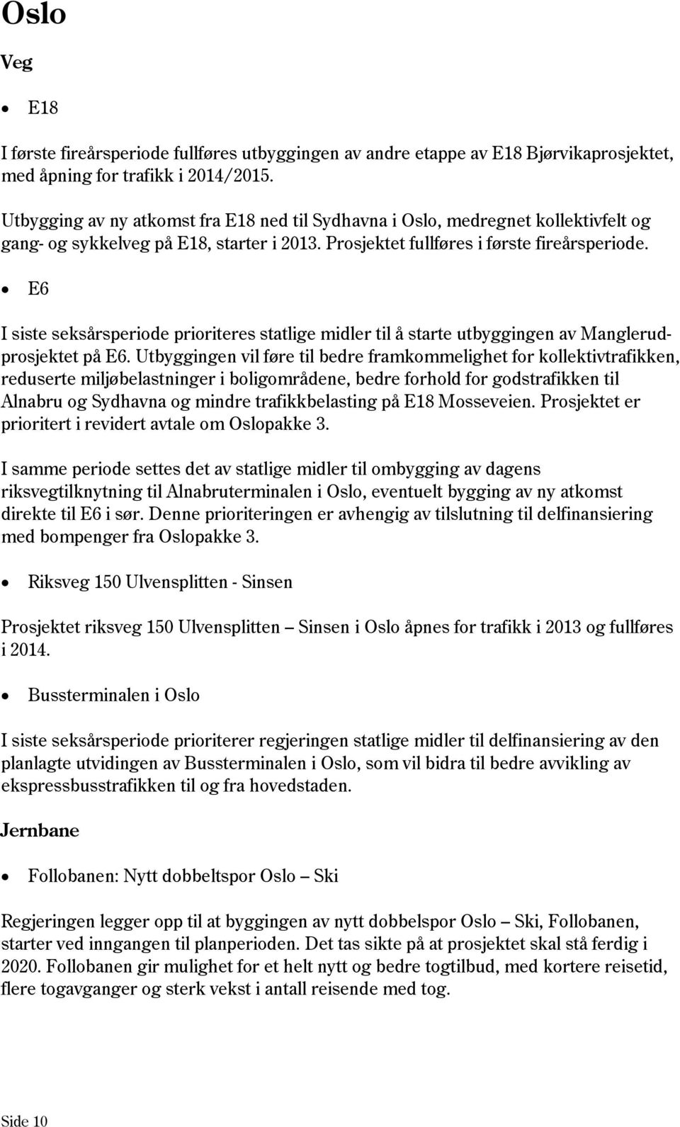 E6 I siste seksårsperiode prioriteres statlige midler til å starte utbyggingen av Manglerudprosjektet på E6.