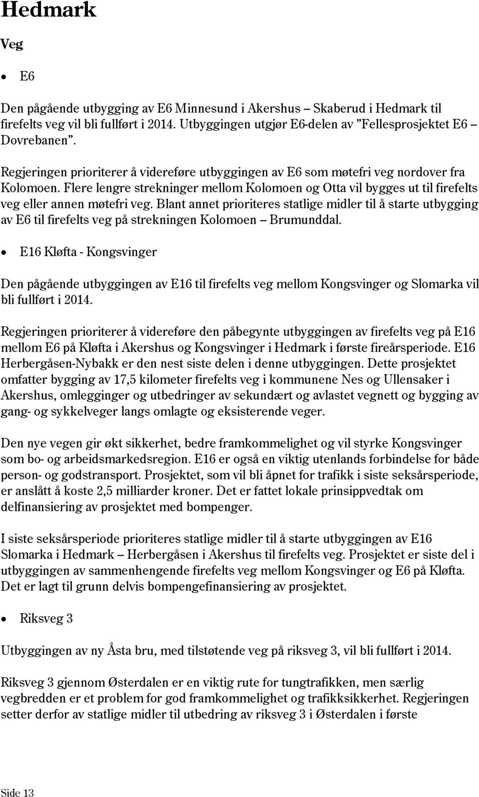 Blant annet prioriteres statlige midler til å starte utbygging av E6 til firefelts veg på strekningen Kolomoen Brumunddal.