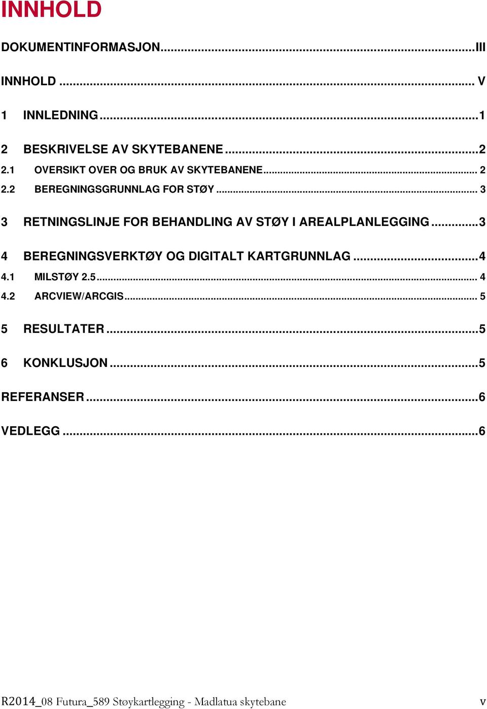 .. 3 3 RETNINGSLINJE FOR BEHANDLING AV STØY I AREALPLANLEGGING... 3 4 BEREGNINGSVERKTØY OG DIGITALT KARTGRUNNLAG.