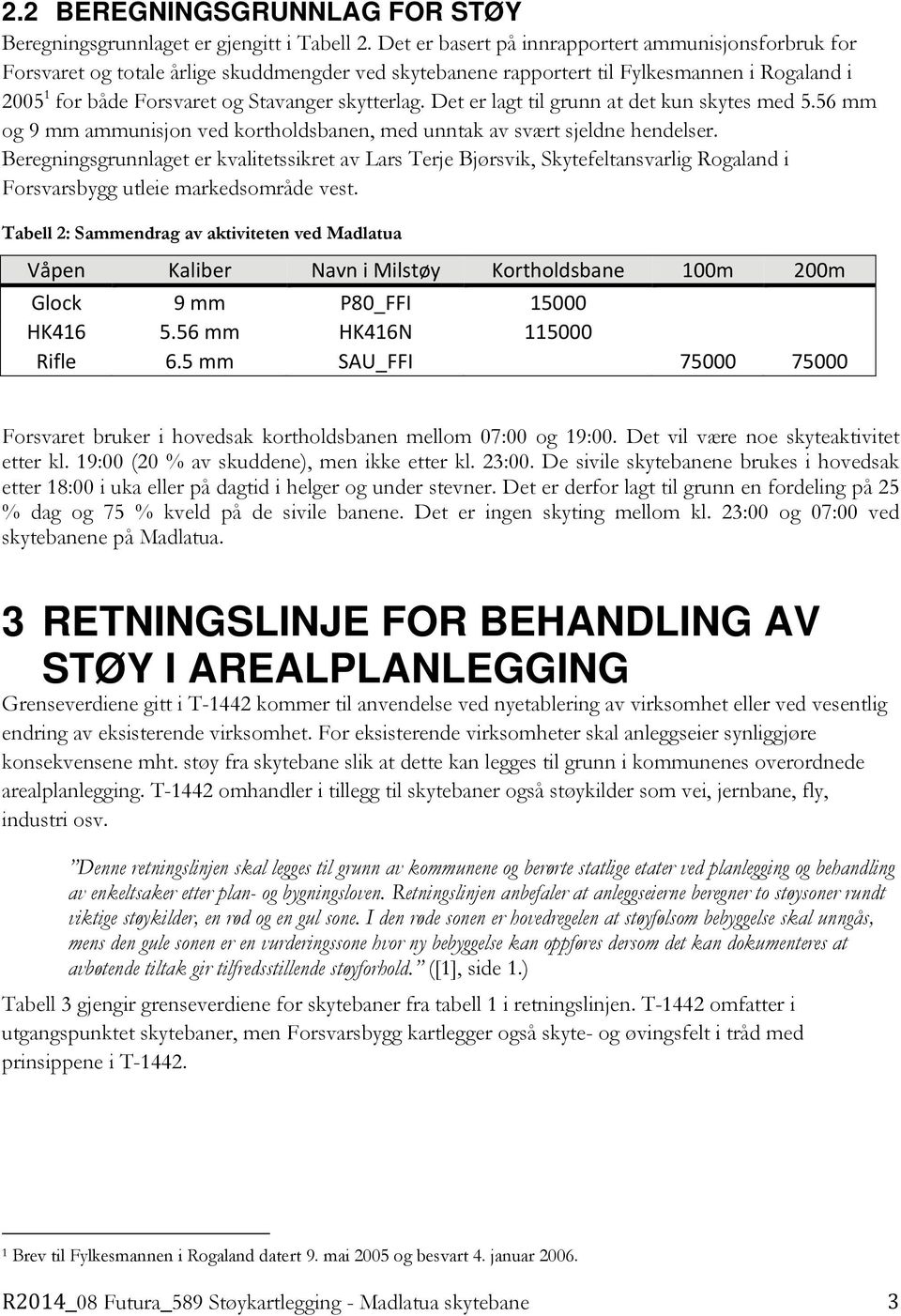 skytterlag. Det er lagt til grunn at det kun skytes med 5.56 mm og 9 mm ammunisjon ved kortholdsbanen, med unntak av svært sjeldne hendelser.