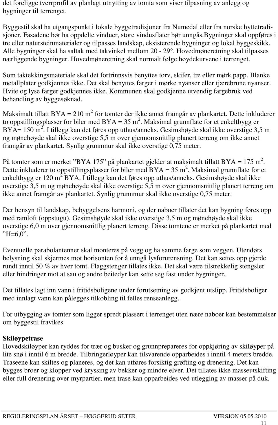 bygninger skal oppføres i tre eller natursteinmaterialer og tilpasses landskap, eksisterende bygninger og lokal byggeskikk. Alle bygninger skal ha saltak med takvinkel mellom 20-29.