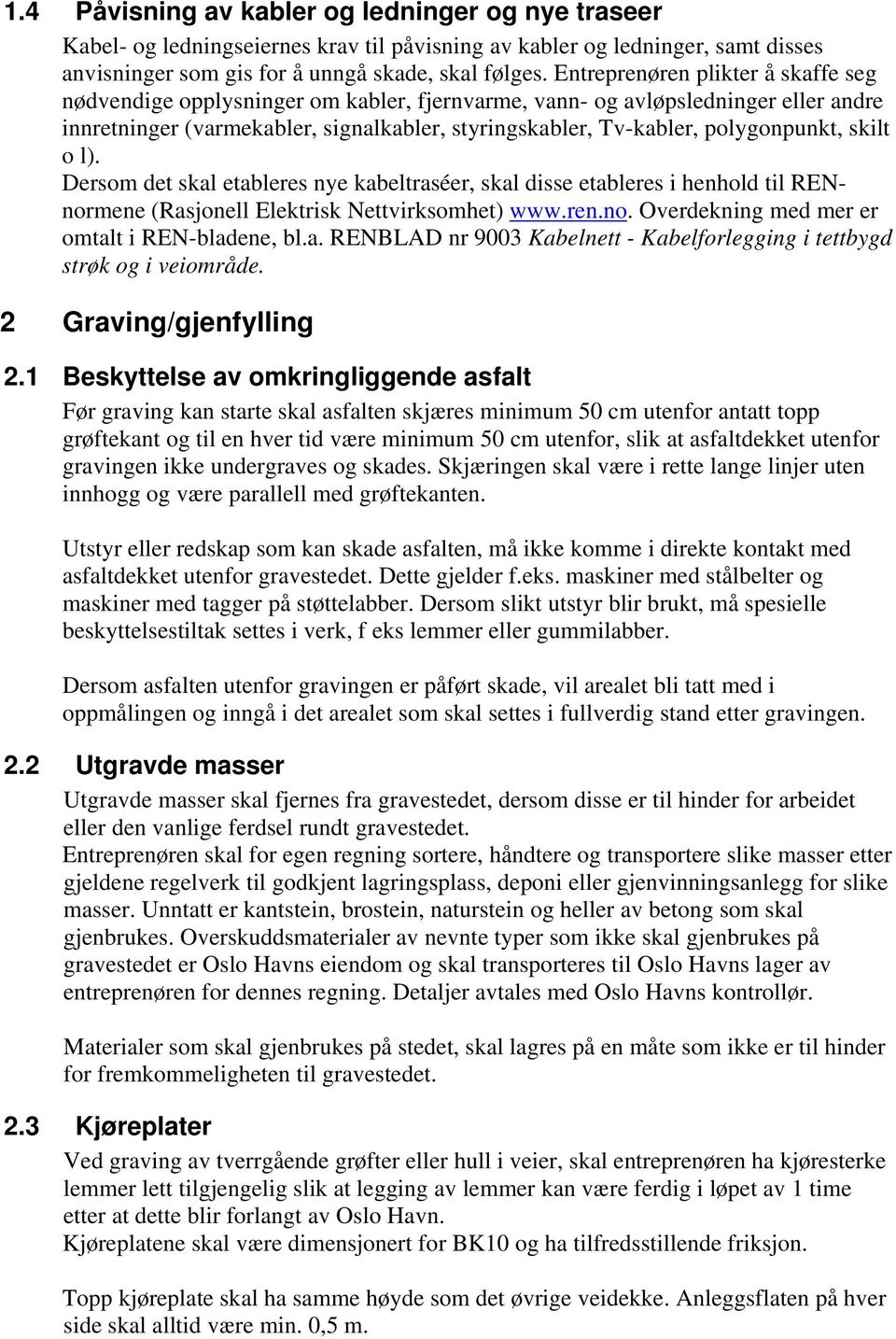 polygonpunkt, skilt o l). Dersom det skal etableres nye kabeltraséer, skal disse etableres i henhold til RENnormene (Rasjonell Elektrisk Nettvirksomhet) www.ren.no. Overdekning med mer er omtalt i REN-bladene, bl.