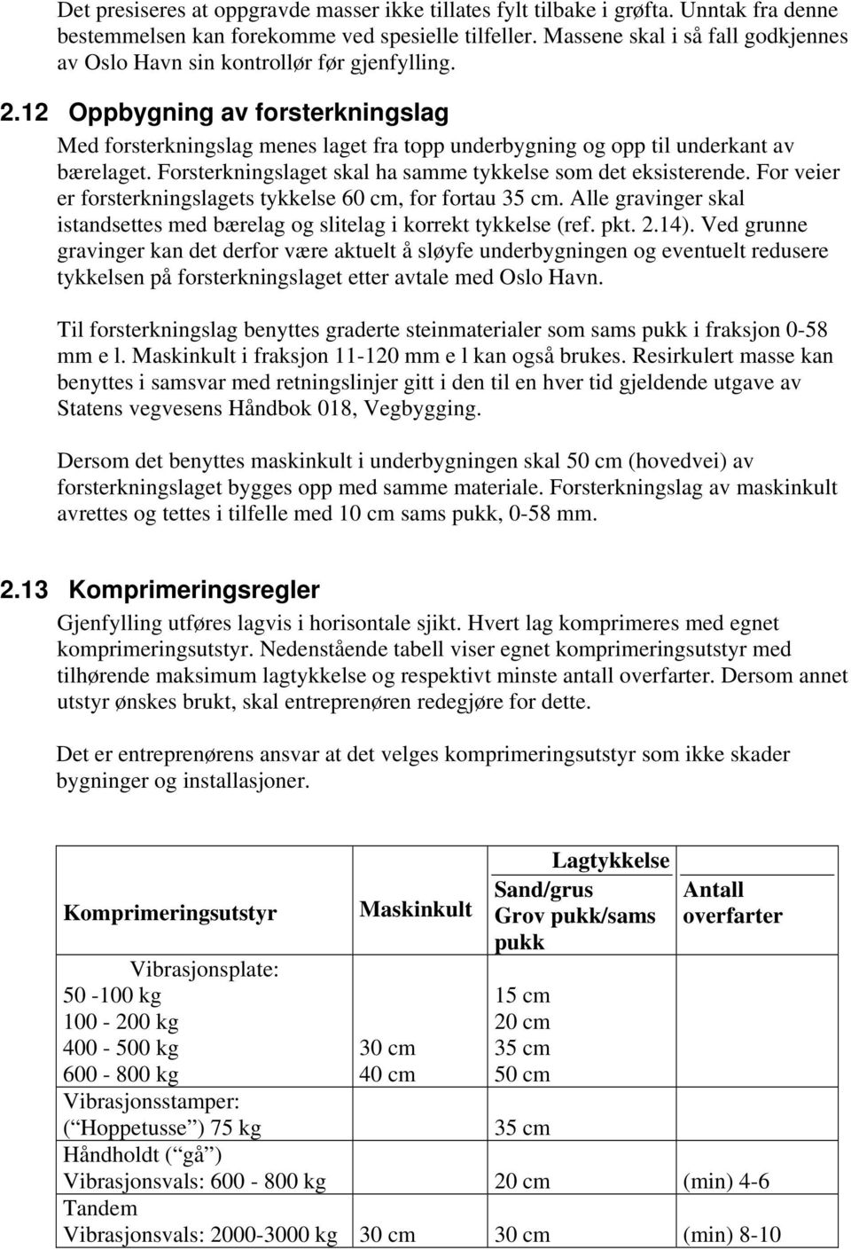 12 Oppbygning av forsterkningslag Med forsterkningslag menes laget fra topp underbygning og opp til underkant av bærelaget. Forsterkningslaget skal ha samme tykkelse som det eksisterende.