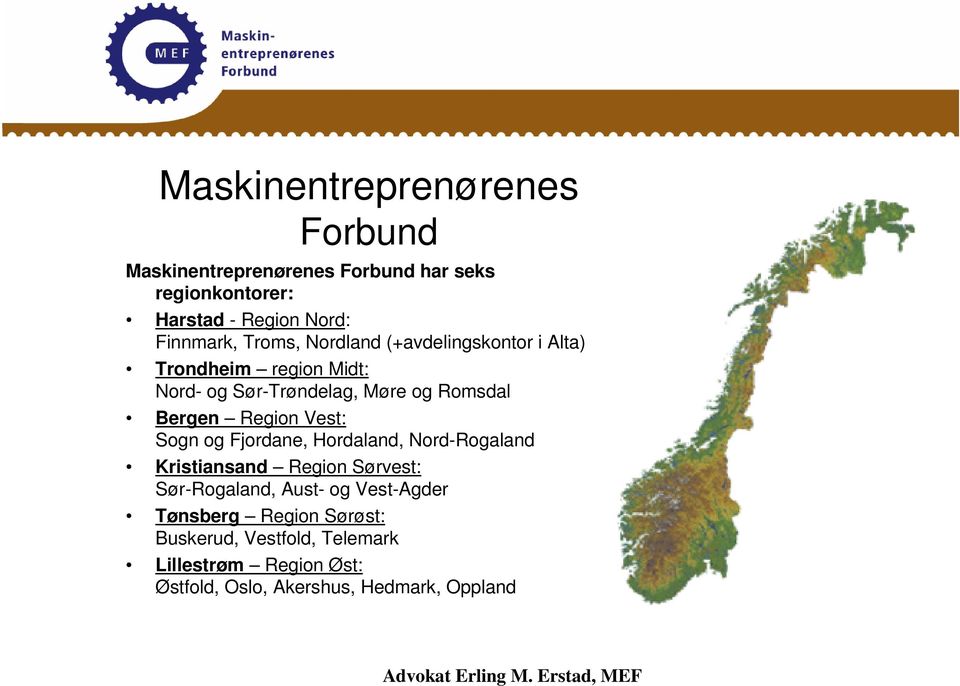 Bergen Region Vest: Sogn og Fjordane, Hordaland, Nord-Rogaland Kristiansand Region Sørvest: Sør-Rogaland, Aust- og