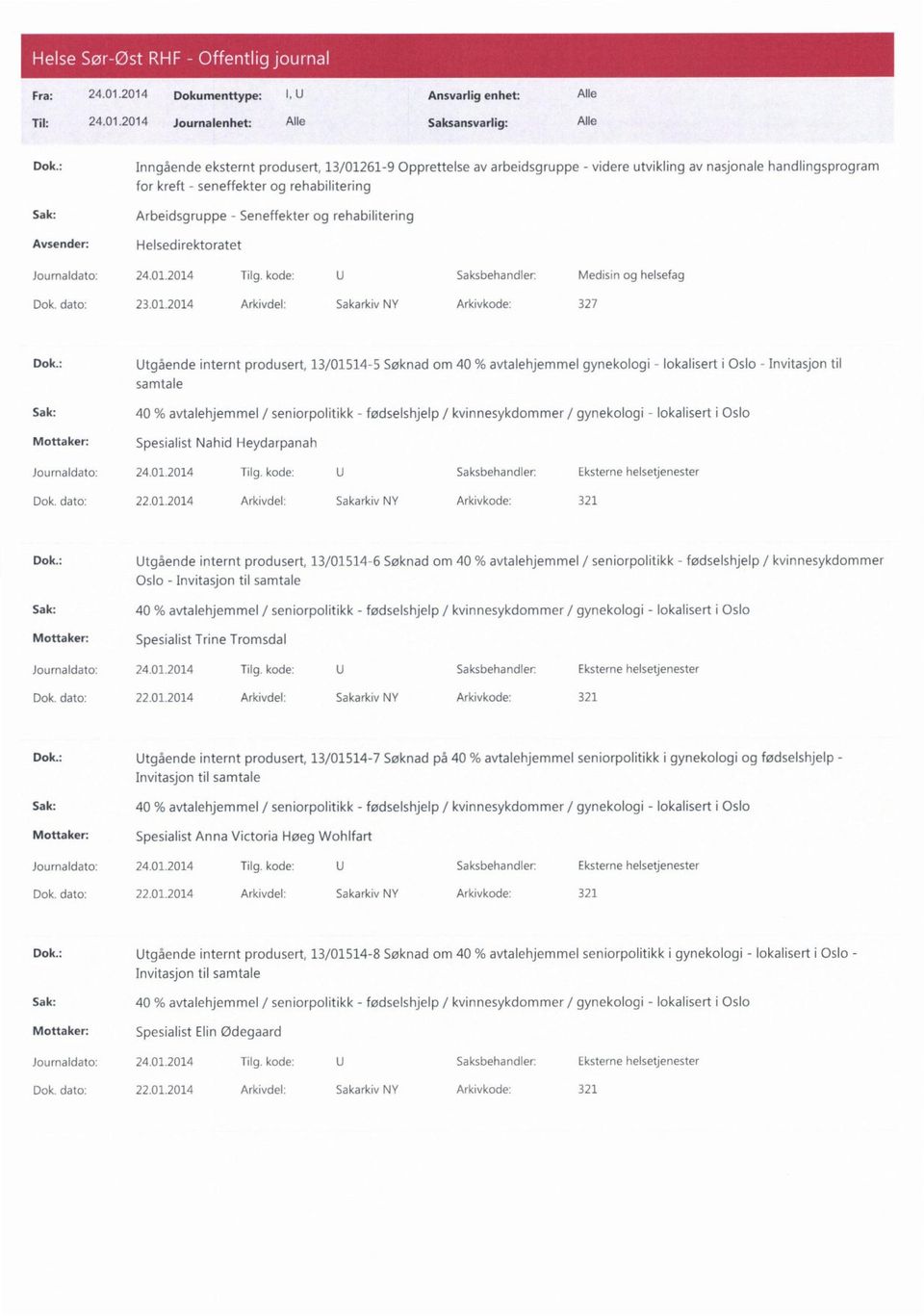 rehabilitering Avsender: Helsedirektoratet Journaldato: 24.01.2014 Tilg. kode: U Saksbehandler: Medis n og helsefag Dok. dato: 23.01.2014 Arkivdel: Sakarkiv NY Arkivkode: 327 Dok.