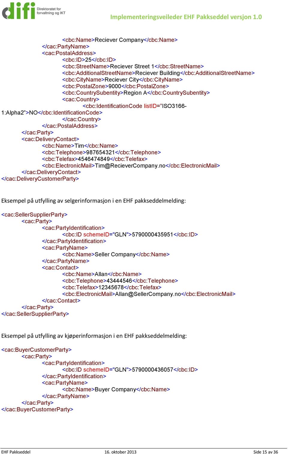 <cbc:identificationcode listid= ISO3166-1:Alpha2 >NO</cbc:IdentificationCode> </cac:country> </cac:postaladdress> </cac:party> <cac:deliverycontact> <cbc:name>tim</cbc:name>
