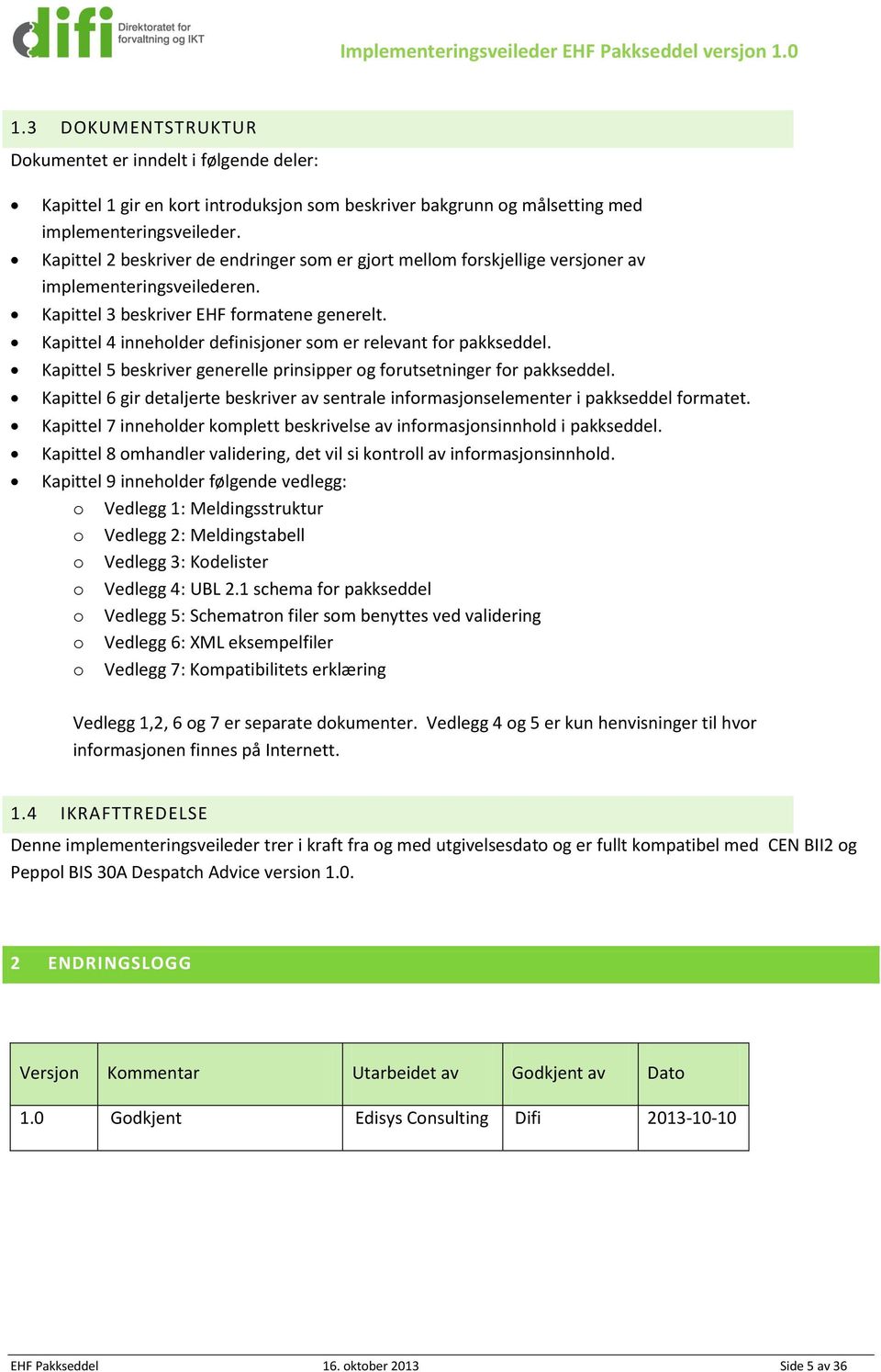 Kapittel 4 inneholder definisjoner som er relevant for pakkseddel. Kapittel 5 beskriver generelle prinsipper og forutsetninger for pakkseddel.