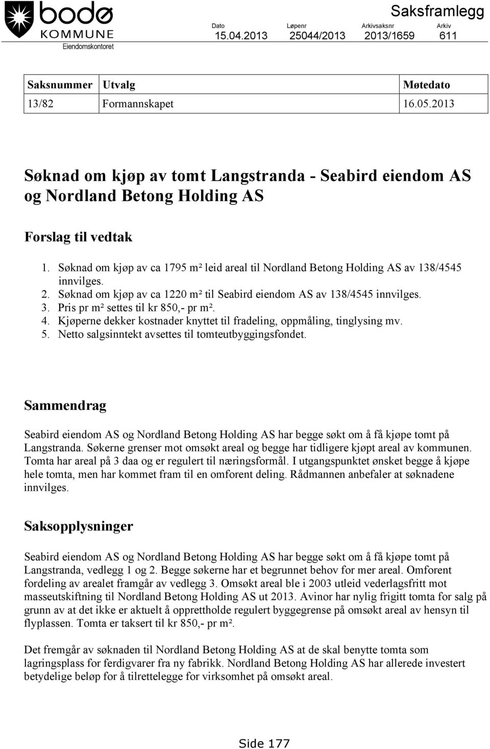 Søknad om kjøp av ca 1795 m² leid areal til Nordland Betong Holding AS av 138/4545 innvilges. 2. Søknad om kjøp av ca 1220 m² til Seabird eiendom AS av 138/4545 innvilges. 3.