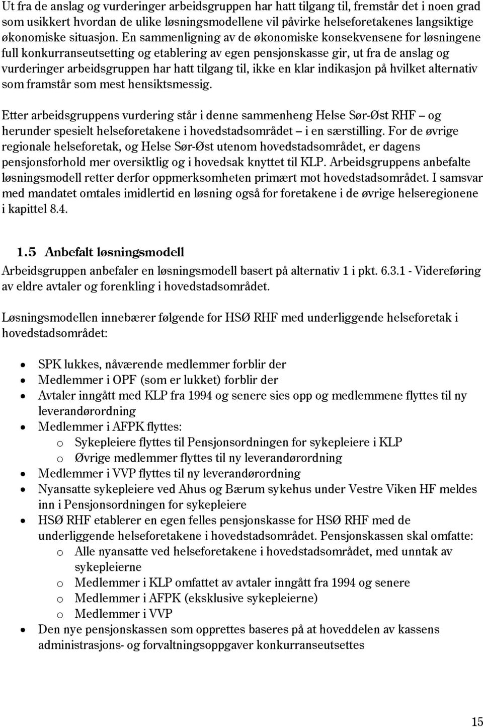 En sammenligning av de økonomiske konsekvensene for løsningene full konkurranseutsetting og etablering av egen pensjonskasse gir, ut fra de anslag og vurderinger arbeidsgruppen har hatt tilgang til,