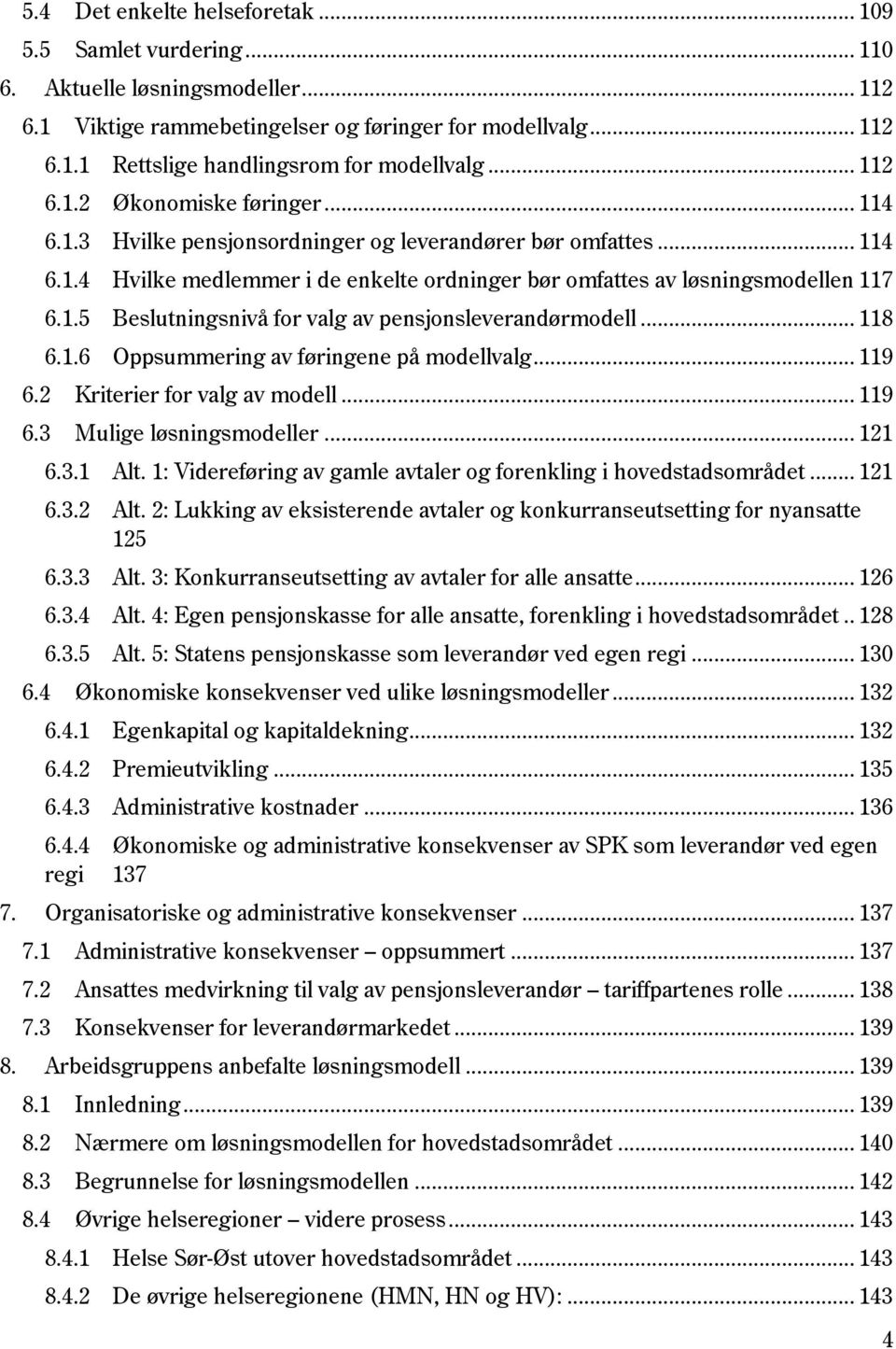 .. 118 6.1.6 Oppsummering av føringene på modellvalg... 119 6.2 Kriterier for valg av modell... 119 6.3 Mulige løsningsmodeller... 121 6.3.1 Alt.