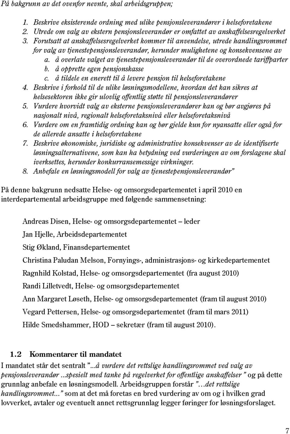 Forutsatt at anskaffelsesregelverket kommer til anvendelse, utrede handlingsrommet for valg av tjenestepensjonsleverandør, herunder mulighetene og konsekvensene av a.