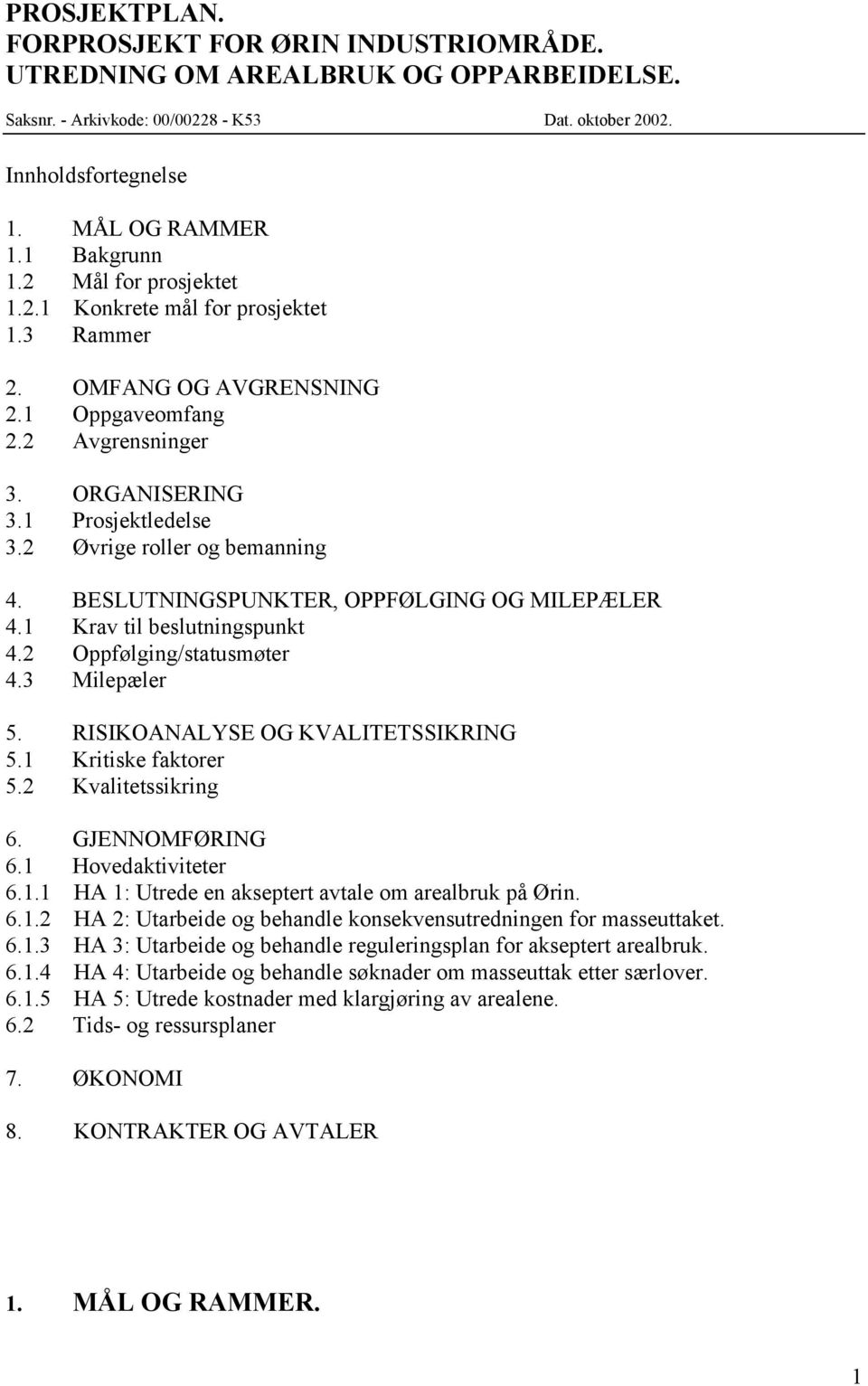 BESLUTNINGSPUNKTER, OPPFØLGING OG MILEPÆLER 4.1 Krav til beslutningspunkt 4.2 Oppfølging/statusmøter 4.3 Milepæler 5. RISIKOANALYSE OG KVALITETSSIKRING 5.1 Kritiske faktorer 5.2 Kvalitetssikring 6.