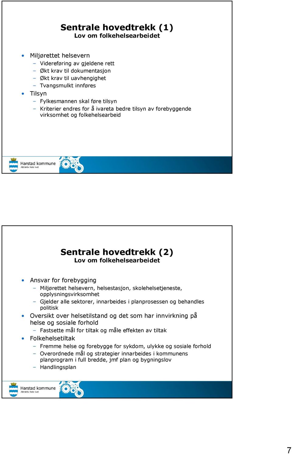 helsevern, helsestasjon, skolehelsetjeneste, opplysningsvirksomhet Gjelder alle sektorer, innarbeides i planprosessen og behandles politisk Oversikt over helsetilstand og det som har innvirkning på