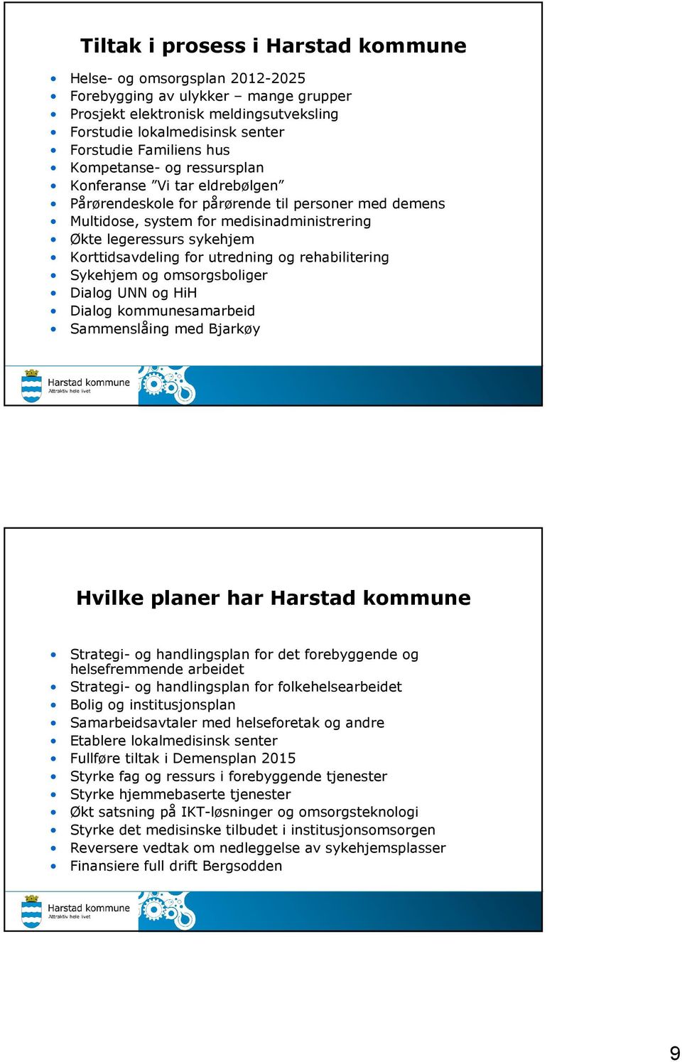 for utredning og rehabilitering Sykehjem og omsorgsboliger Dialog UNN og HiH Dialog kommunesamarbeid Sammenslåing med Bjarkøy Hvilke planer har Harstad kommune Strategi- og handlingsplan for det