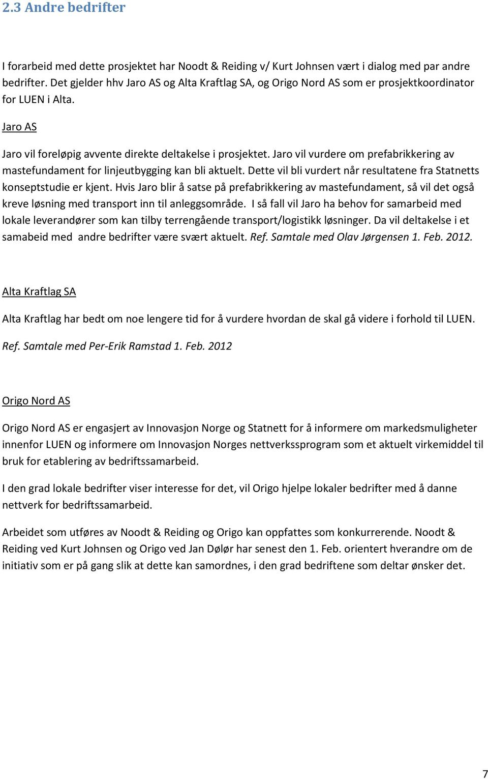 Jaro vil vurdere om prefabrikkering av mastefundament for linjeutbygging kan bli aktuelt. Dette vil bli vurdert når resultatene fra Statnetts konseptstudie er kjent.