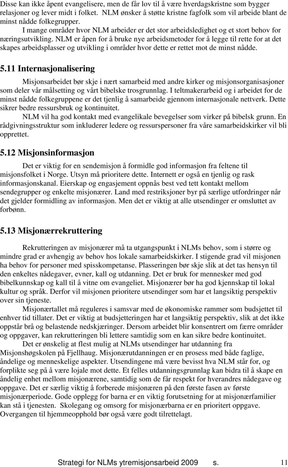 NLM er åpen for å bruke nye arbeidsmetoder for å legge til rette for at det skapes arbeidsplasser og utvikling i områder hvor dette er rettet mot de minst nådde. 5.