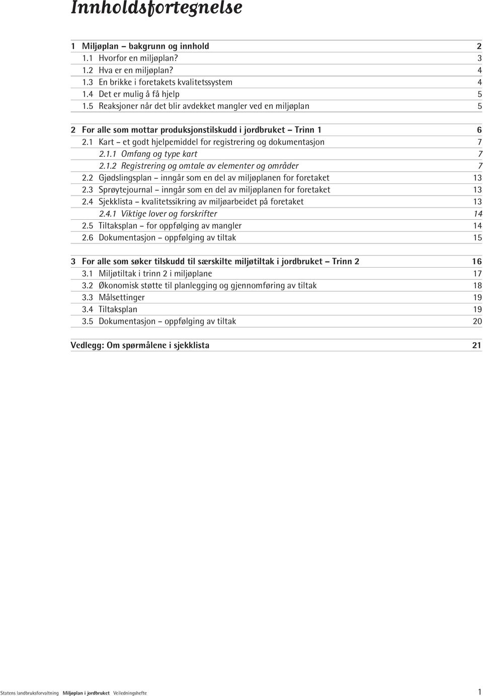 1.2 Registrering og omtale av elementer og områder 7 2.2 Gjødslingsplan inngår som en del av miljøplanen for foretaket 13 2.3 Sprøytejournal inngår som en del av miljøplanen for foretaket 13 2.