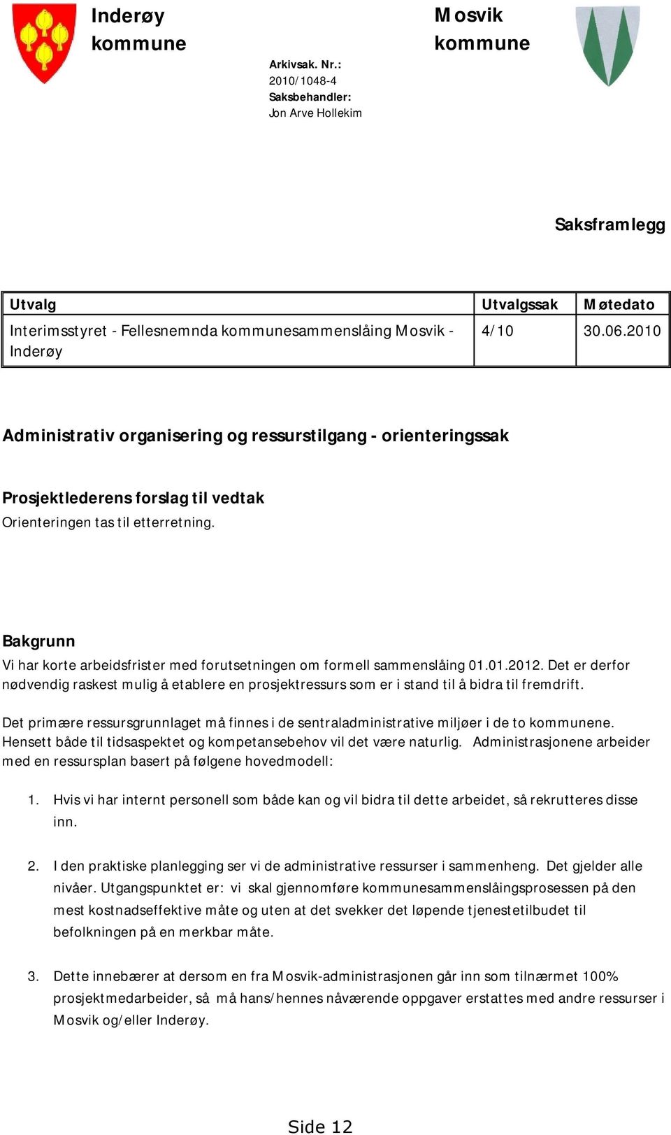 Bakgrunn Vi har korte arbeidsfrister med forutsetningen om formell sammenslåing 01.01.2012.