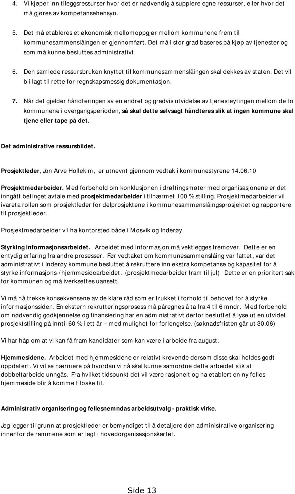 Den samlede ressursbruken knyttet til sammenslåingen skal dekkes av staten. Det vil bli lagt til rette for regnskapsmessig dokumentasjon. 7.