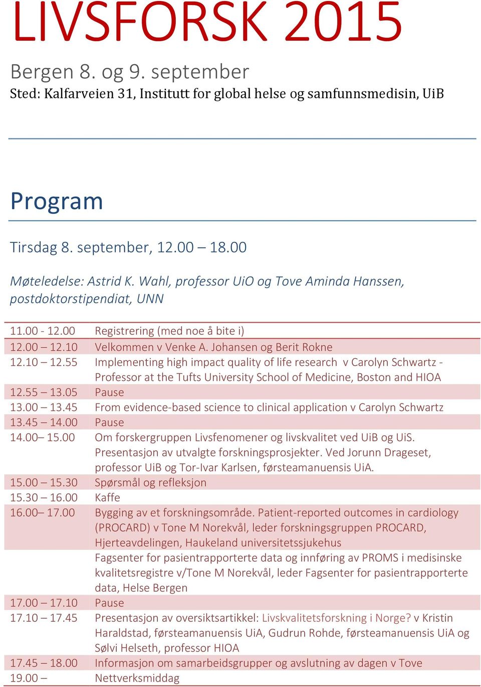 55 Implementing high impact quality of life research v Carolyn Schwartz - Professor at the Tufts University School of Medicine, Boston and HIOA 12.55 13.05 Pause 13.00 13.