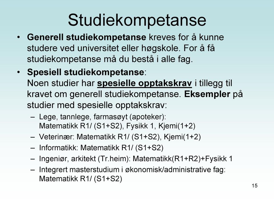 Eksempler på studier med spesielle opptakskrav: Lege, tannlege, farmasøyt (apoteker): Matematikk R1/ (S1+S2), Fysikk 1, Kjemi(1+2) Veterinær: Matematikk