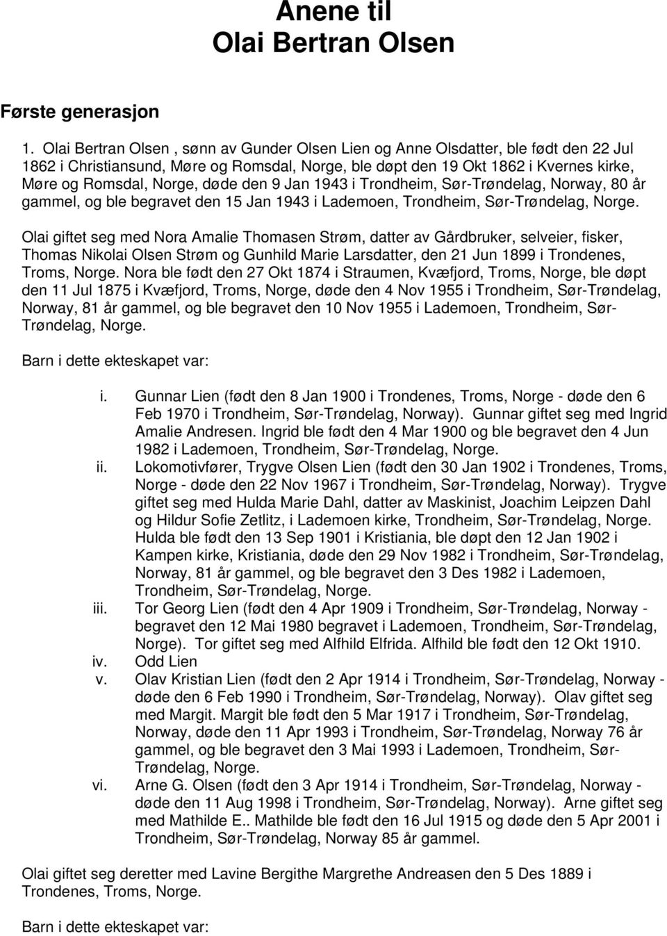 døde den 9 Jan 1943 i Trondheim, Sør-Trøndelag, Norway, 80 år gammel, og ble begravet den 15 Jan 1943 i Lademoen, Trondheim, Sør-Trøndelag, Norge.