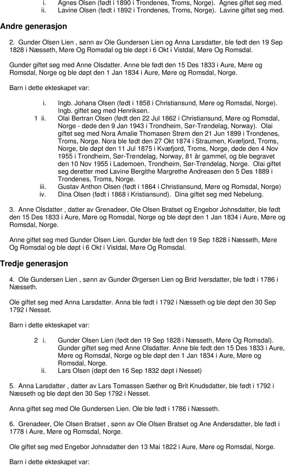 Gunder giftet seg med Anne Olsdatter. Anne ble født den 15 Des 1833 i Aure, Møre og Romsdal, Norge og ble døpt den 1 Jan 1834 i Aure, Møre og i. Ingb.