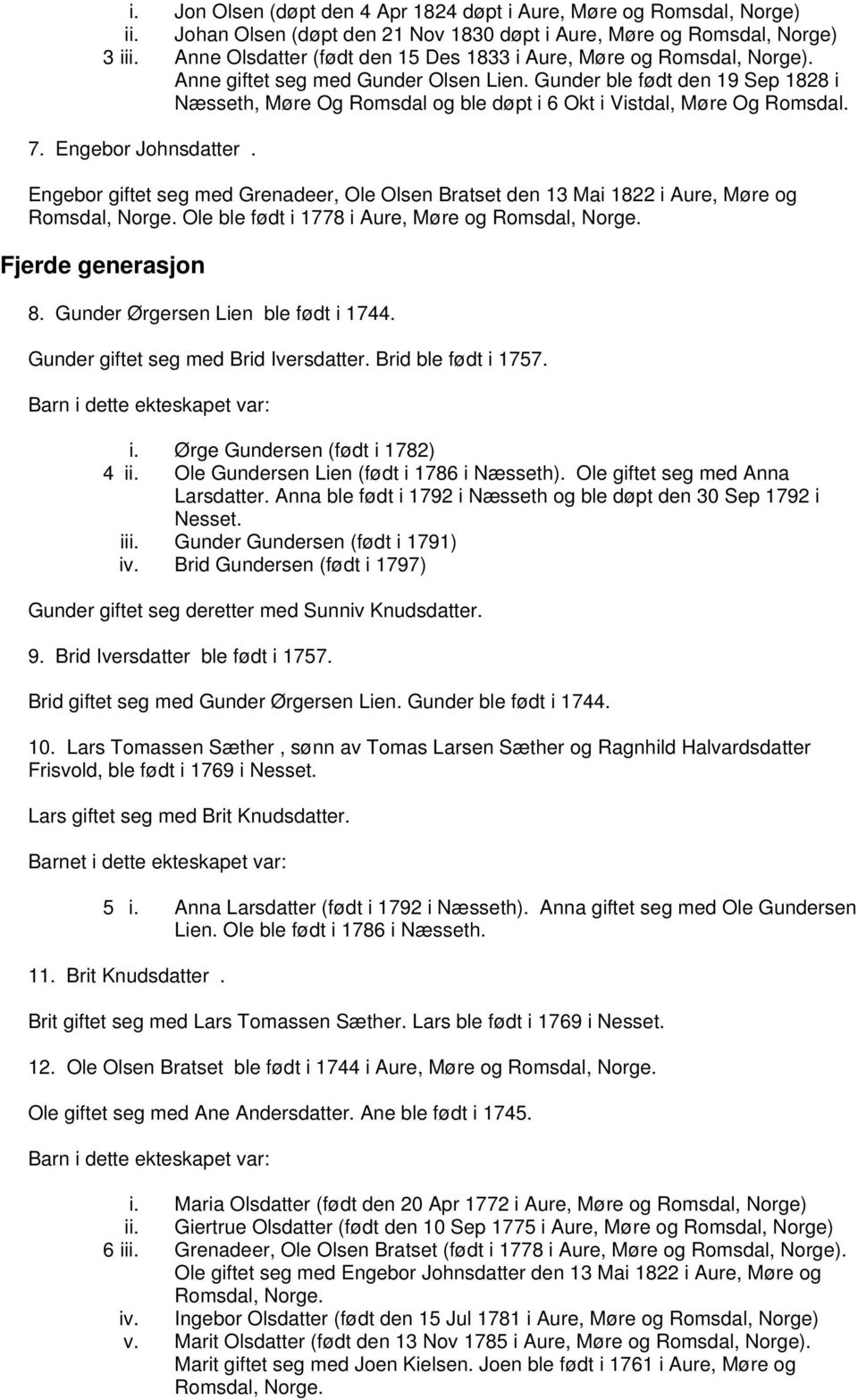 Gunder ble født den 19 Sep 1828 i Næsseth, Møre Og Romsdal og ble døpt i 6 Okt i Vistdal, Møre Og Romsdal. 7. Engebor Johnsdatter.