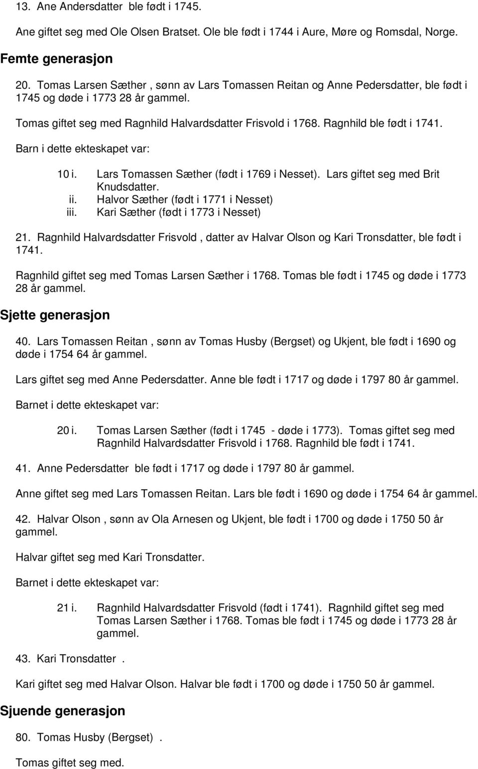 Ragnhild ble født i 1741. 10 i. Lars Tomassen Sæther (født i 1769 i Nesset). Lars giftet seg med Brit Knudsdatter. ii. Halvor Sæther (født i 1771 i Nesset) iii. Kari Sæther (født i 1773 i Nesset) 21.