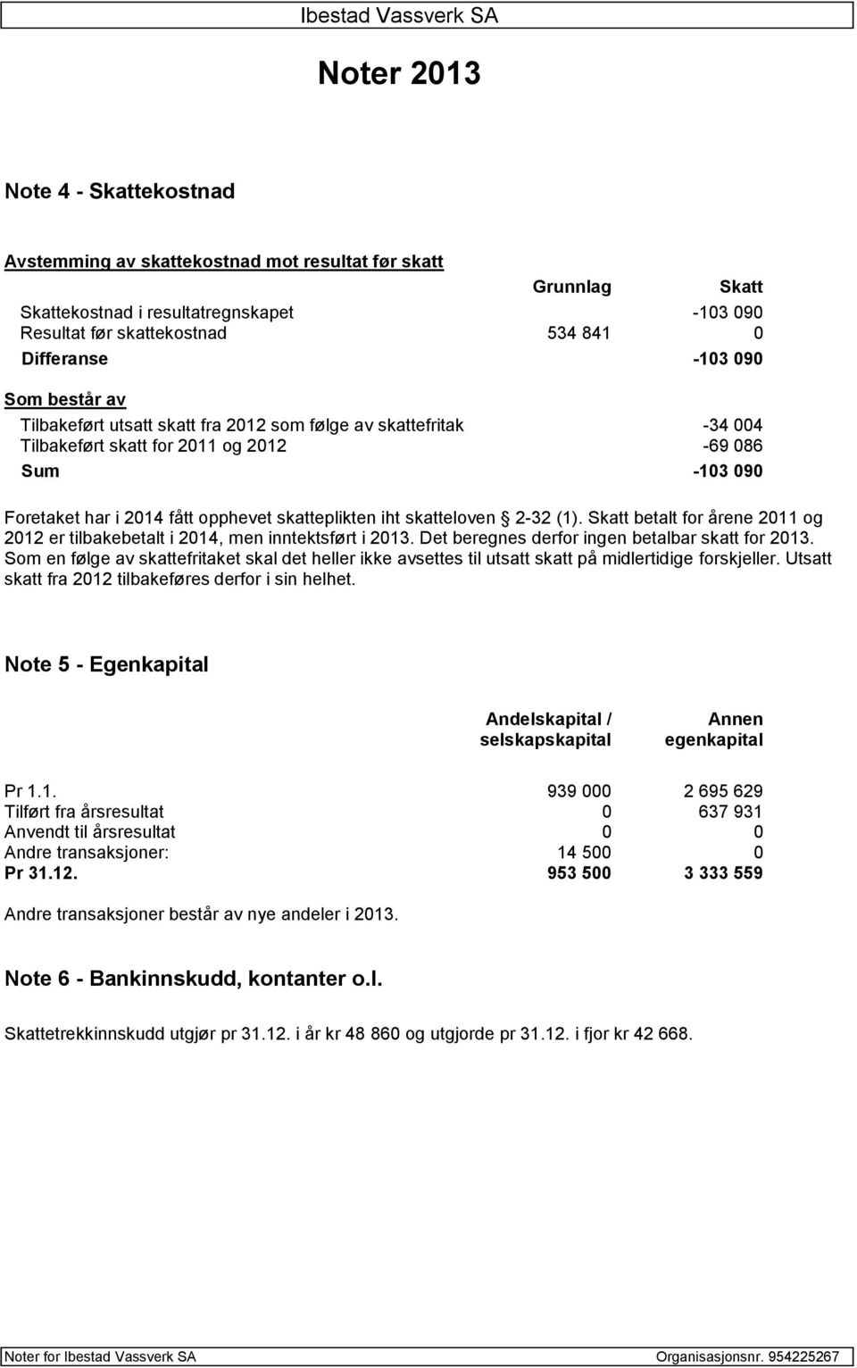 2-32 (1). Skatt betalt for årene 2011 og 2012 er tilbakebetalt i 2014, men inntektsført i 2013. Det beregnes derfor ingen betalbar skatt for 2013.