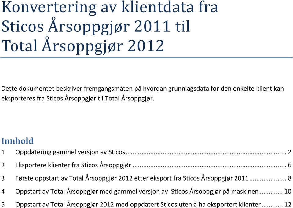 .. 2 2 Eksportere klienter fra Sticos Årsoppgjør... 6 3 Første oppstart av Total Årsoppgjør 2012 etter eksport fra Sticos Årsoppgjør 2011.