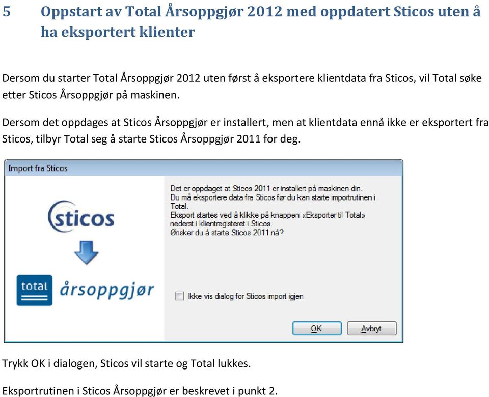 Dersom det oppdages at Sticos Årsoppgjør er installert, men at klientdata ennå ikke er eksportert fra Sticos, tilbyr Total seg