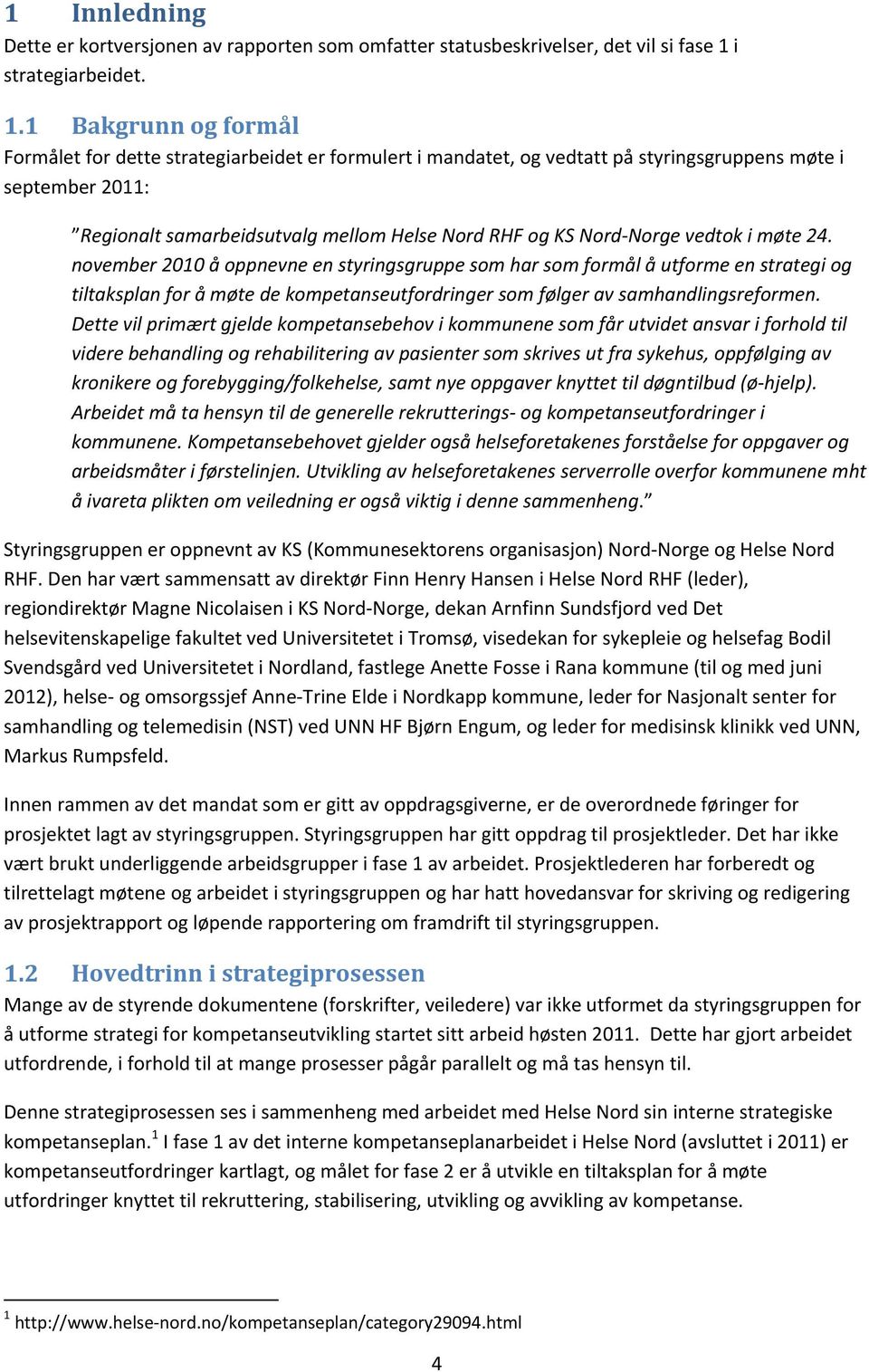 1 Bakgrunn og formål Formålet for dette strategiarbeidet er formulert i mandatet, og vedtatt på styringsgruppens møte i september 2011: Regionalt samarbeidsutvalg mellom Helse Nord RHF og KS Nord