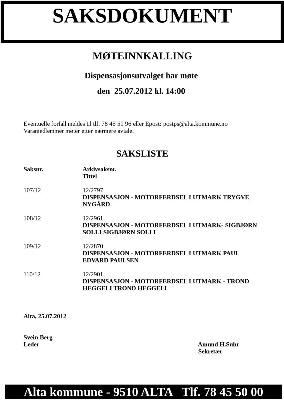 Tittel 107/12 12/2797 DISPENSASJON - MOTORFERDSEL I UTMARK TRYGVE NYGÅRD 108/12 12/2961 DISPENSASJON - MOTORFERDSEL I UTMARK- SIGBJØRN SOLLI SIGBJØRN SOLLI