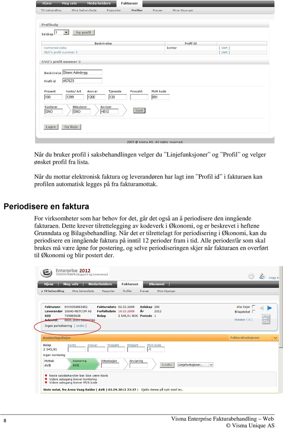 Periodisere en faktura For virksomheter som har behov for det, går det også an å periodisere den inngående fakturaen.