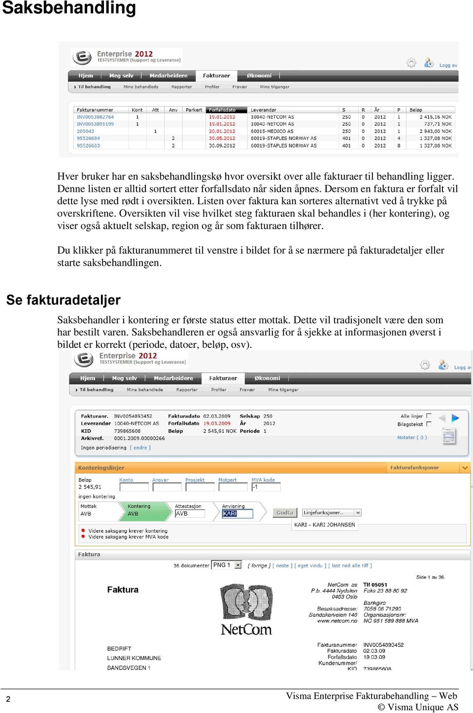 Oversikten vil vise hvilket steg fakturaen skal behandles i (her kontering), og viser også aktuelt selskap, region og år som fakturaen tilhører.