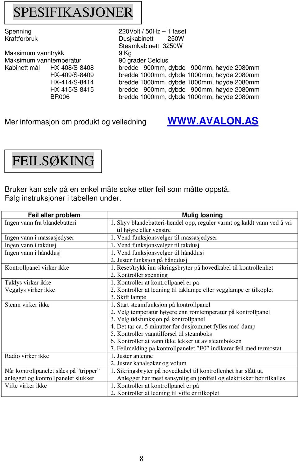 BR006 bredde 1000mm, dybde 1000mm, høyde 2080mm Mer informasjon om produkt og veiledning WWW.AVALON.AS FEILSØKING Bruker kan selv på en enkel måte søke etter feil som måtte oppstå.