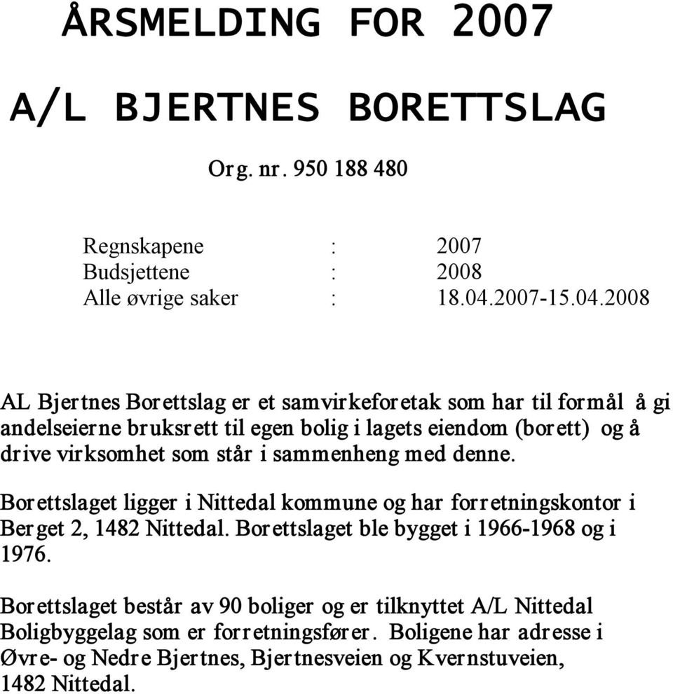 2008 AL Bjertnes Borettslag er et samvirkeforetak som har til formål å gi andelseierne bruksrett til egen bolig i lagets eiendom (borett) og å drive virksomhet som