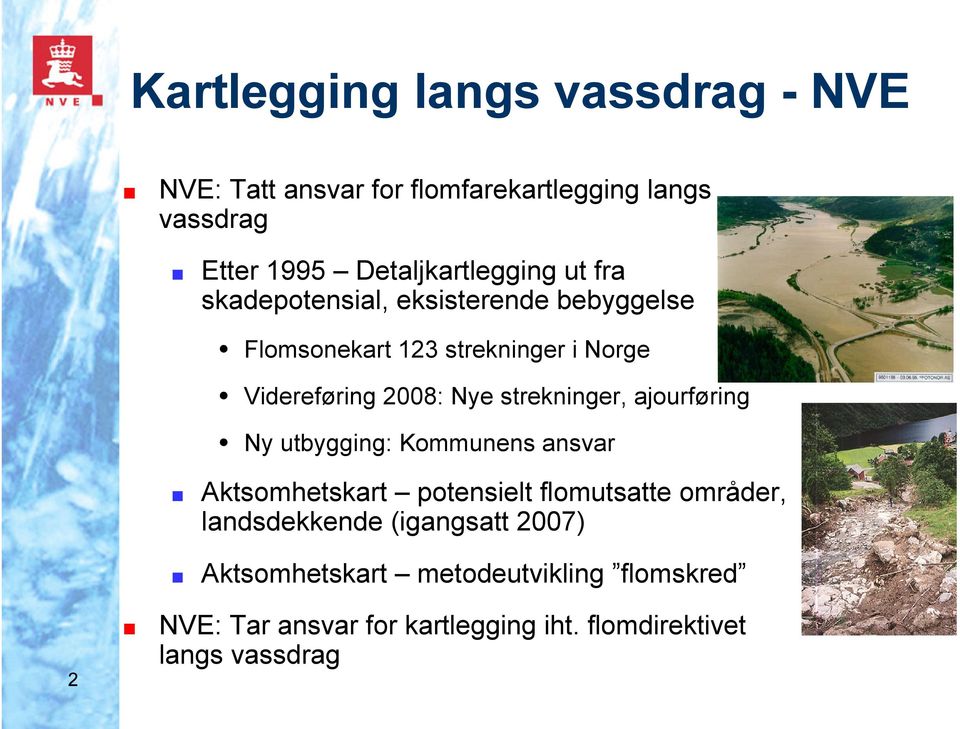 2008: Nye strekninger, ajourføring Ny utbygging: Kommunens ansvar Aktsomhetskart potensielt flomutsatte områder,