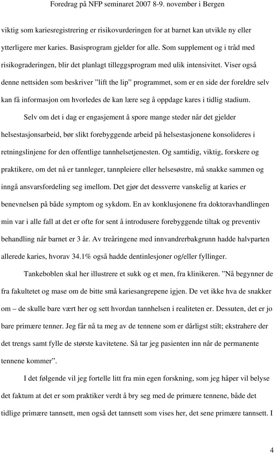 Viser også denne nettsiden som beskriver lift the lip programmet, som er en side der foreldre selv kan få informasjon om hvorledes de kan lære seg å oppdage kares i tidlig stadium.