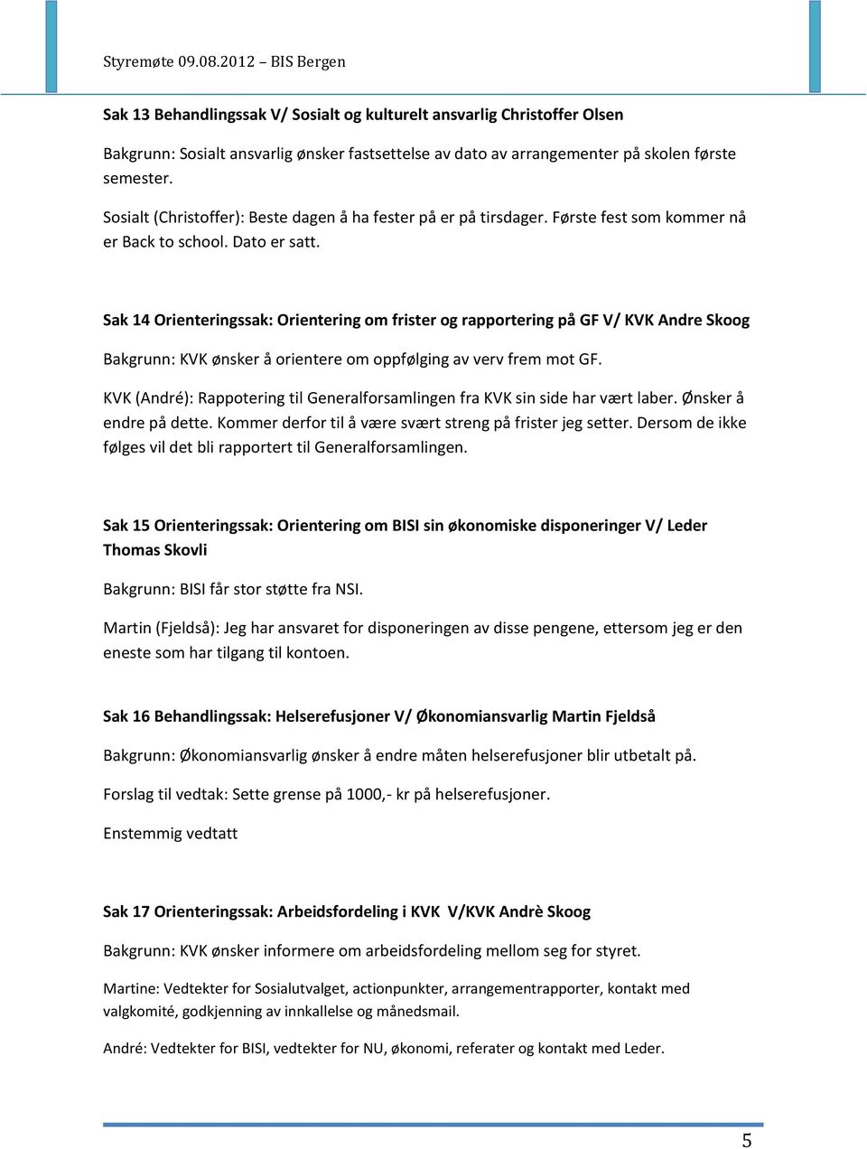 Sak 14 Orienteringssak: Orientering om frister og rapportering på GF V/ KVK Andre Skoog Bakgrunn: KVK ønsker å orientere om oppfølging av verv frem mot GF.