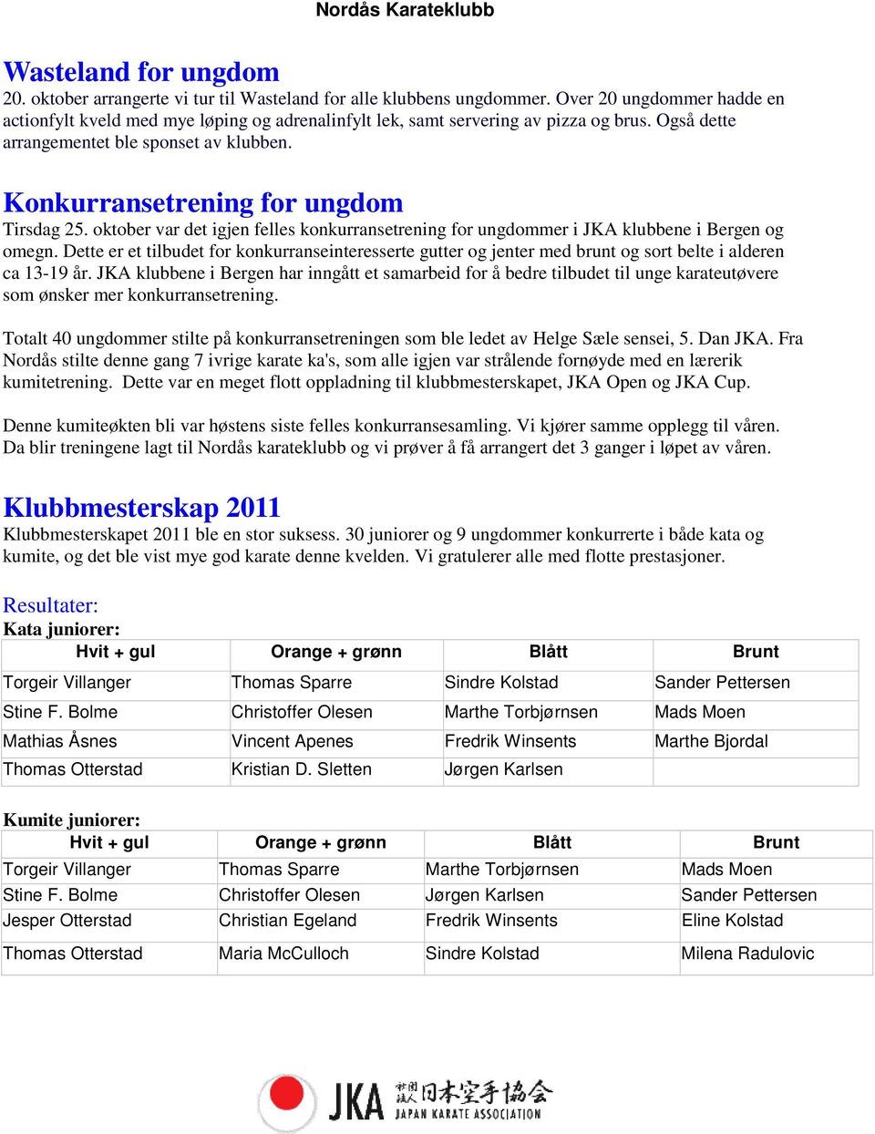 Konkurransetrening for ungdom Tirsdag 25. oktober var det igjen felles konkurransetrening for ungdommer i JKA klubbene i Bergen og omegn.