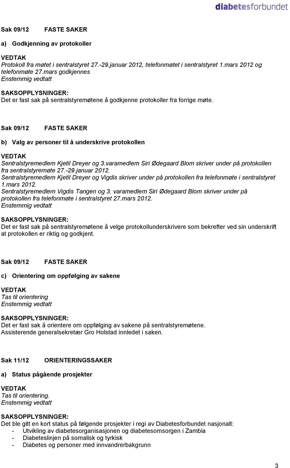 Sak 09/12 FASTE SAKER b) Valg av personer til å underskrive protokollen Sentralstyremedlem Kjetil Dreyer og 3.varamedlem Siri Ødegaard Blom skriver under på protokollen fra sentralstyremøte 27.-29.