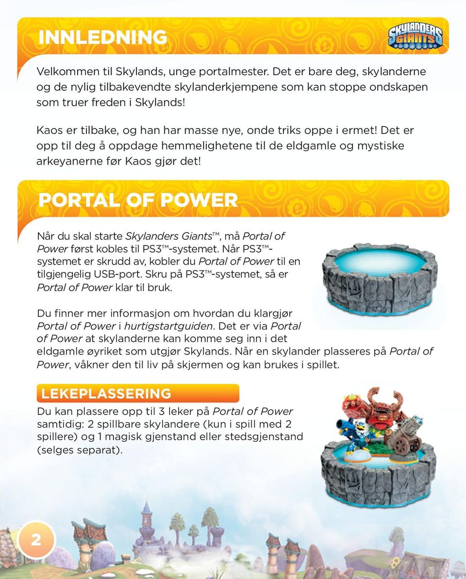 PORTAL OF POWER Når du skal starte Skylanders Giants, må Portal of Power først kobles til PS3 -systemet. Når PS3 systemet er skrudd av, kobler du Portal of Power til en tilgjengelig USB-port.
