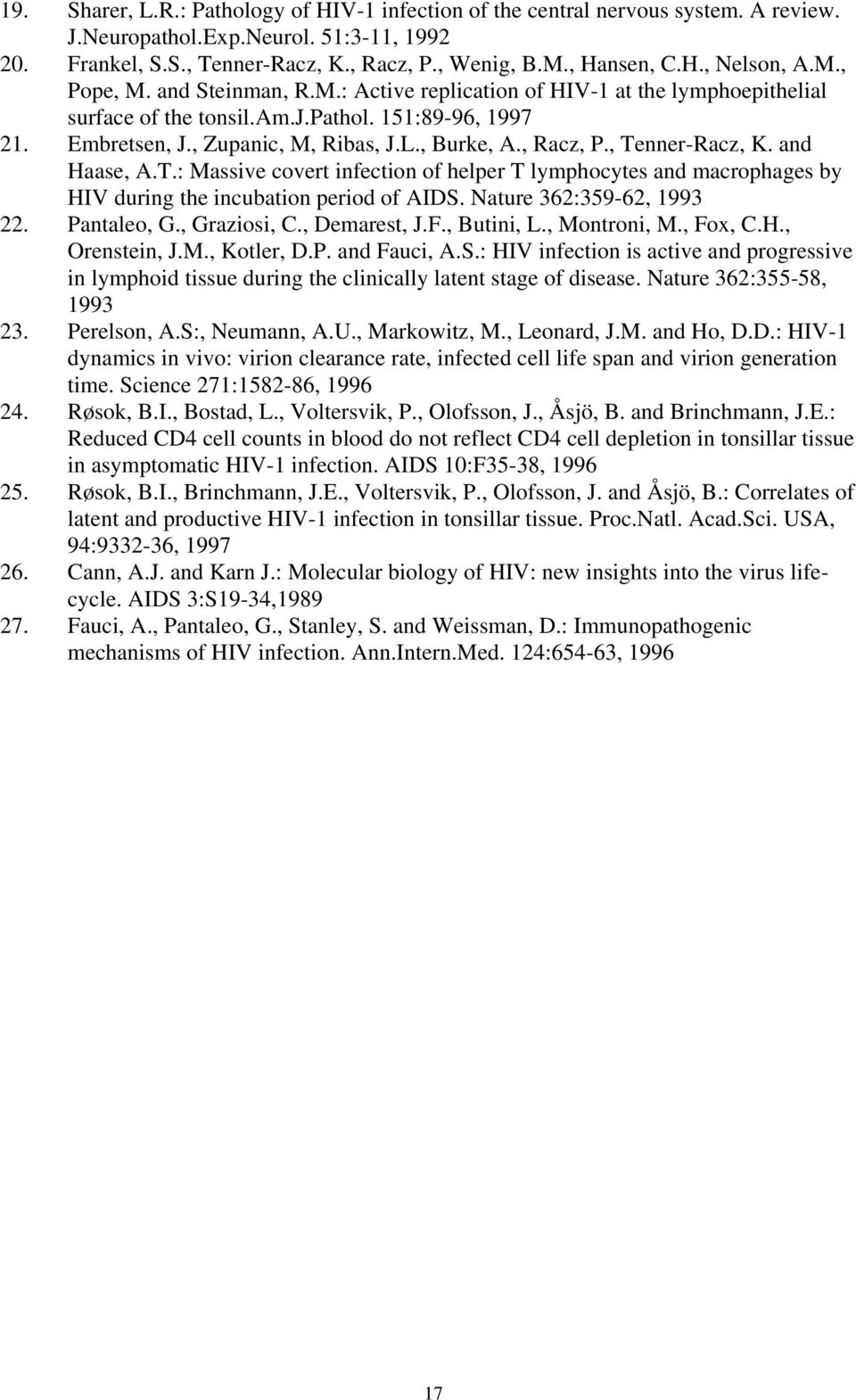 , Tenner-Racz, K. and Haase, A.T.: Massive covert infection of helper T lymphocytes and macrophages by HIV during the incubation period of AIDS. Nature 362:359-62, 1993 22. Pantaleo, G., Graziosi, C.