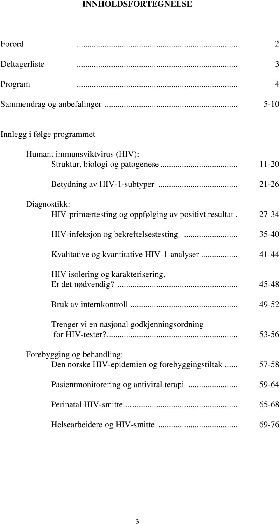 .. 35-40 Kvalitative og kvantitative HIV-1-analyser... 41-44 HIV isolering og karakterisering. Er det nødvendig?... 45-48 Bruk av internkontroll.